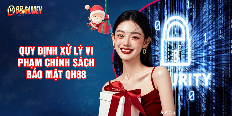 Quy Định Xử Lý Vi Phạm Chính Sách Bảo Mật QH88 