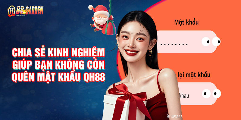 Chia Sẻ Kinh Nghiệm Giúp Bạn Không Còn Quên Mật Khẩu QH88