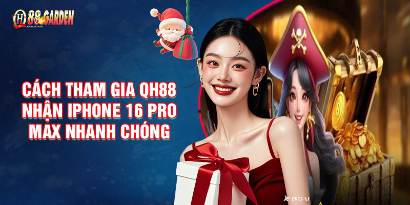 Cách Tham Gia QH88 Nhận iPhone 16 Pro Max Nhanh Chóng