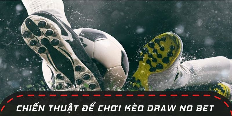 Kinh nghiệm chơi kèo Draw No Bet “ăn chắc”