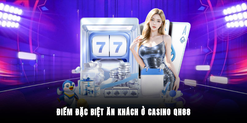 Ưu điểm nổi bật chỉ có ở casino QH88