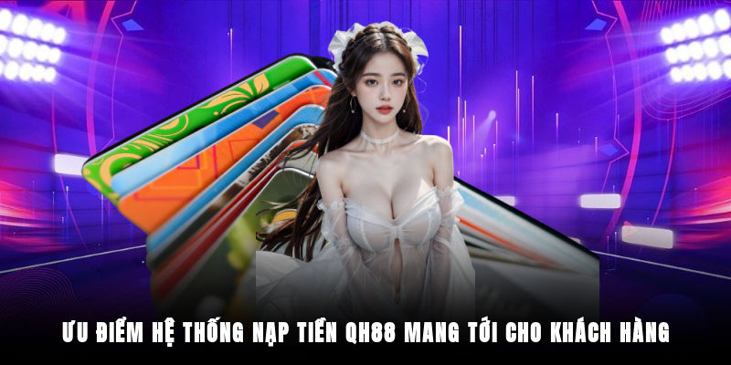 Lợi ích cốt lõi khi nạp trên hệ thống QH88